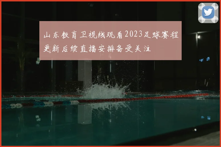 山东教育卫视线观看2023足球赛程更新后续直播安排备受关注